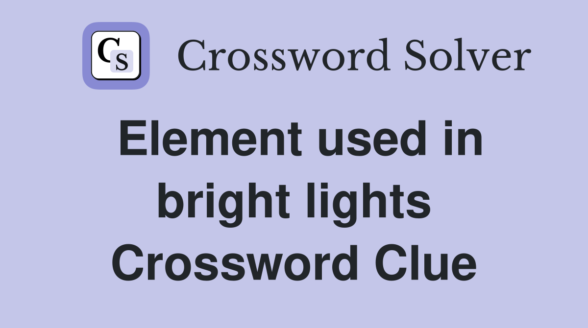 Element used in bright lights Crossword Clue