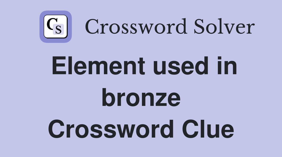 Element used in bronze Crossword Clue