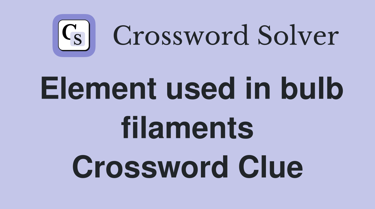 Element used in bulb filaments Crossword Clue