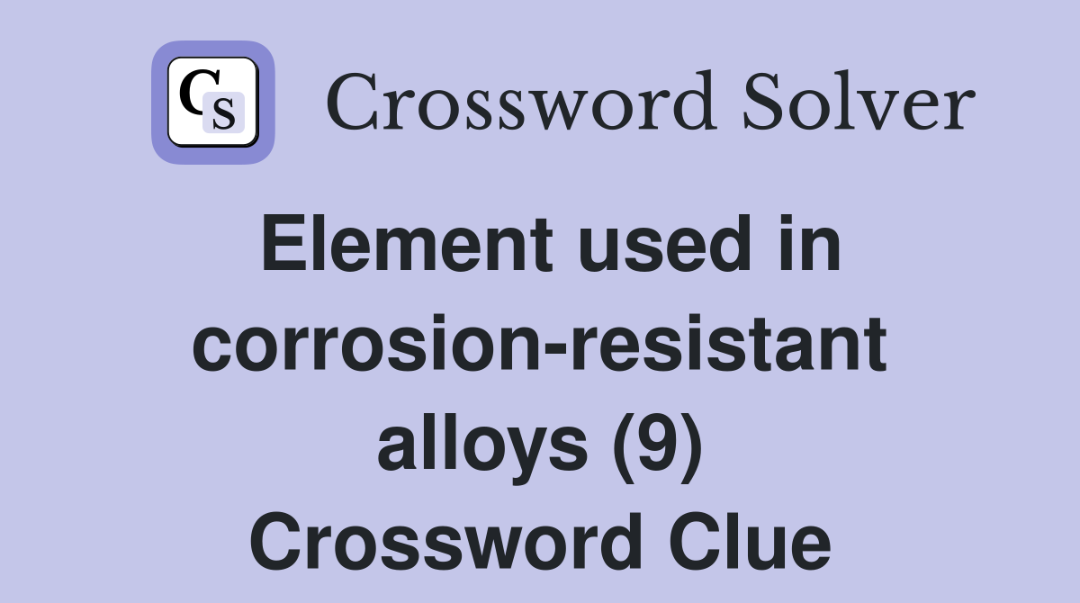 Element used in corrosion-resistant alloys (9) Crossword Clue