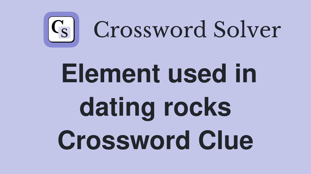 Element used in dating rocks Crossword Clue
