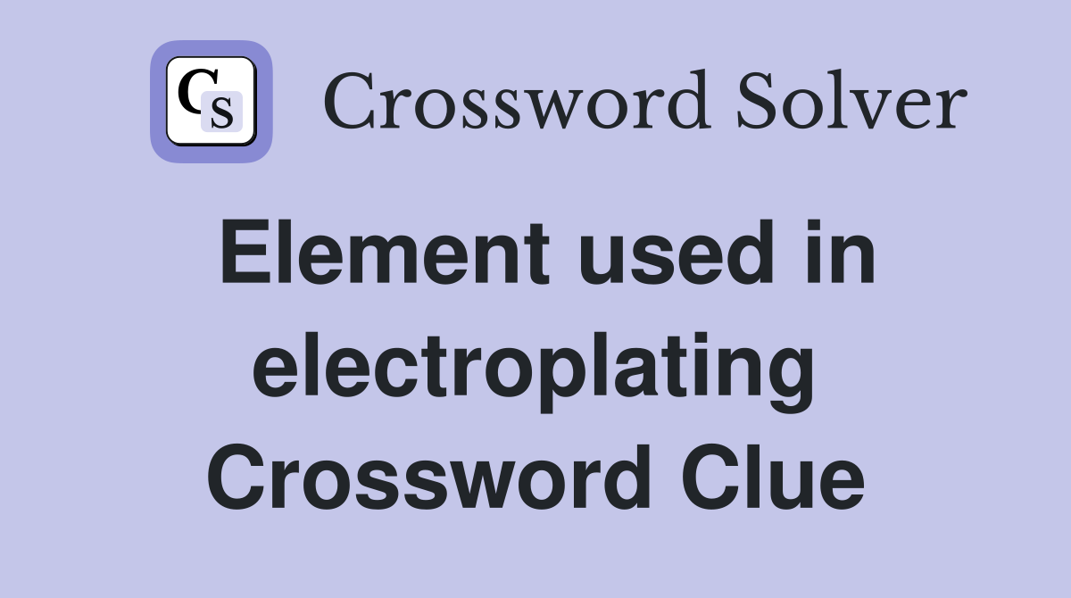 Element used in electroplating Crossword Clue