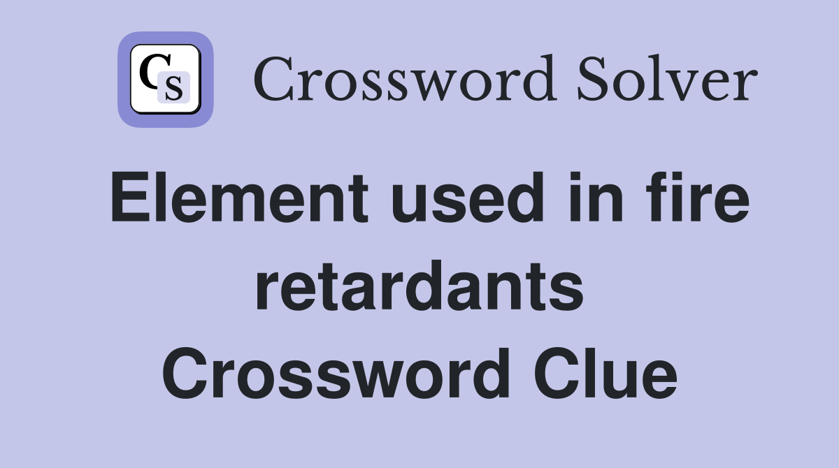 Element used in fire retardants Crossword Clue