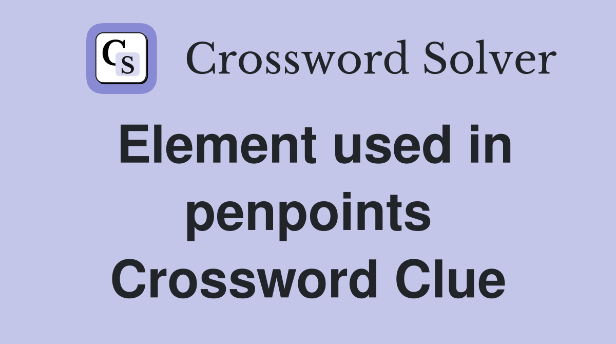 Element used in penpoints Crossword Clue