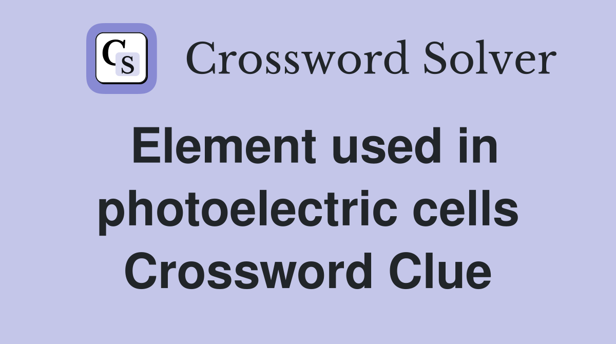 Element used in photoelectric cells Crossword Clue