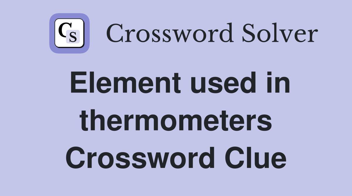 Element used in thermometers Crossword Clue