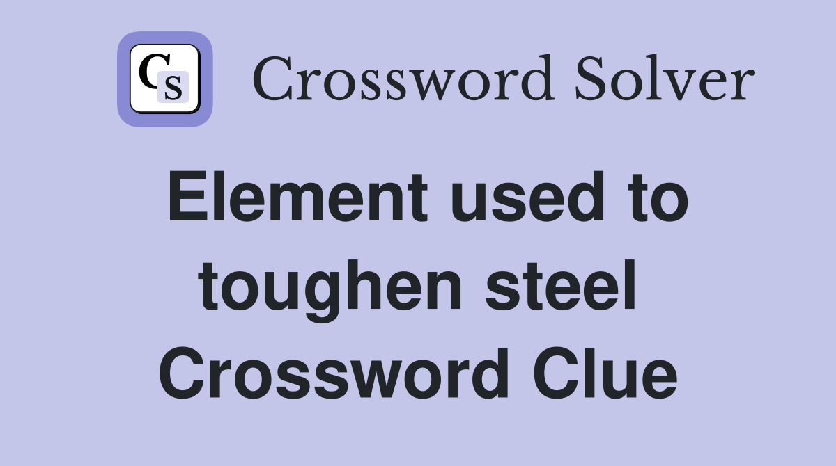 Element used to toughen steel Crossword Clue