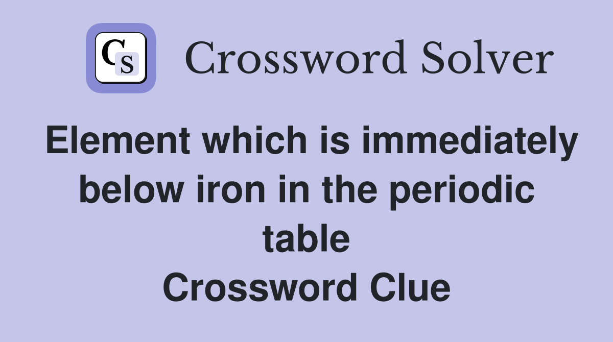 Element which is immediately below iron in the periodic table Crossword Clue