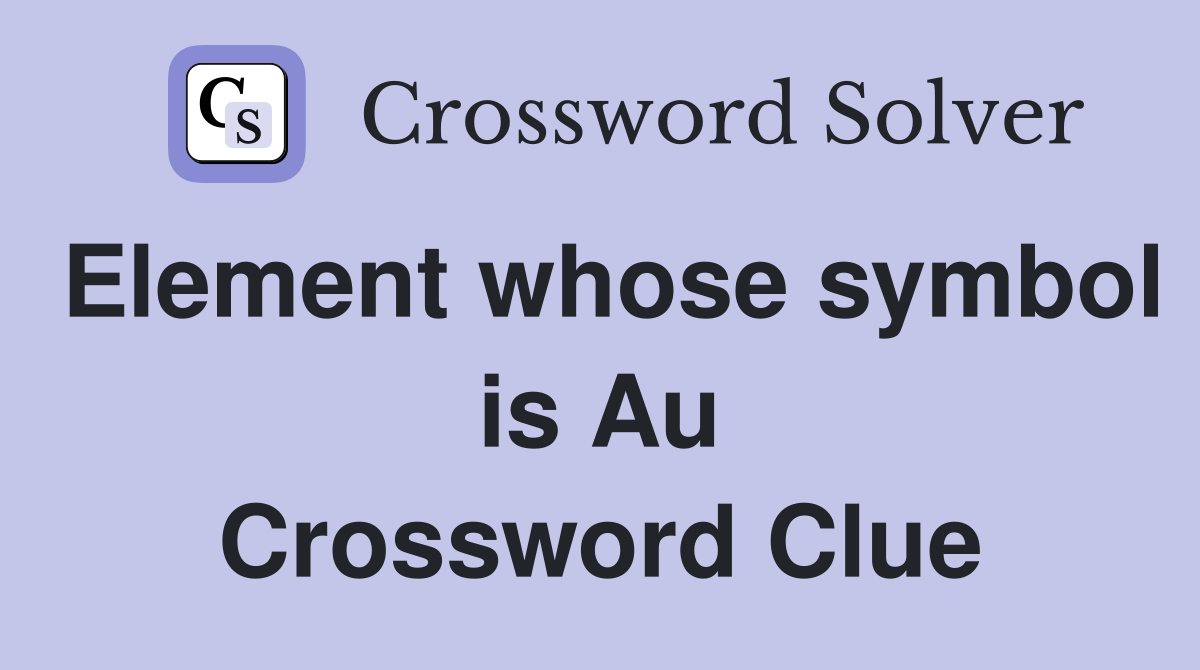 Element whose symbol is Au Crossword Clue