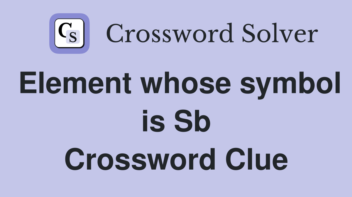 Element whose symbol is Sb Crossword Clue