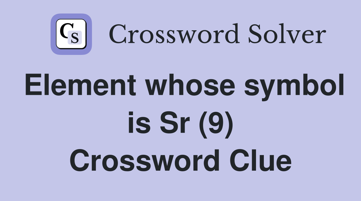 Element whose symbol is Sr (9) Crossword Clue