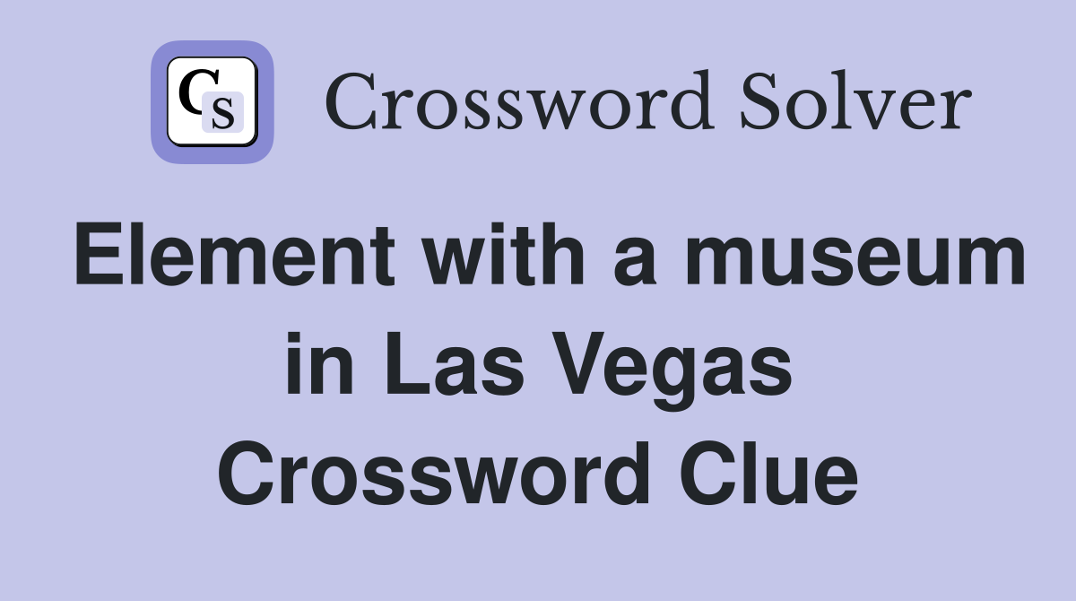 Element with a museum in Las Vegas Crossword Clue