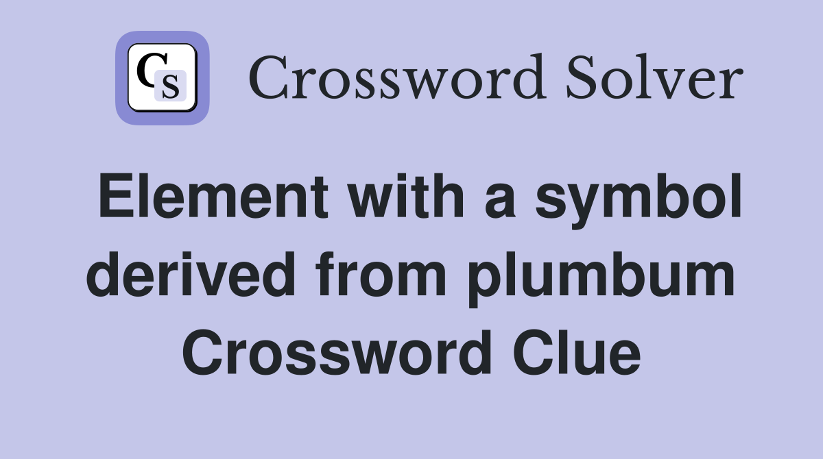 Element with a symbol derived from plumbum Crossword Clue