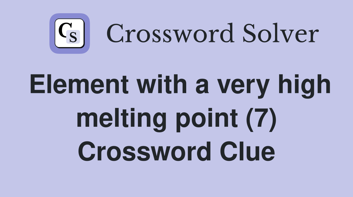 Element with a very high melting point (7) Crossword Clue