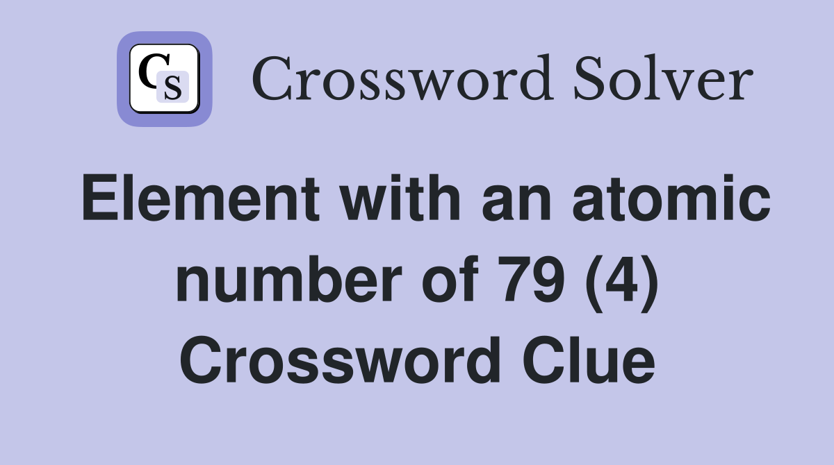 Element with an atomic number of 79 (4) Crossword Clue