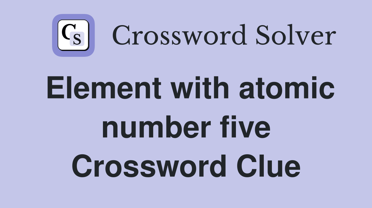 Element with atomic number five Crossword Clue