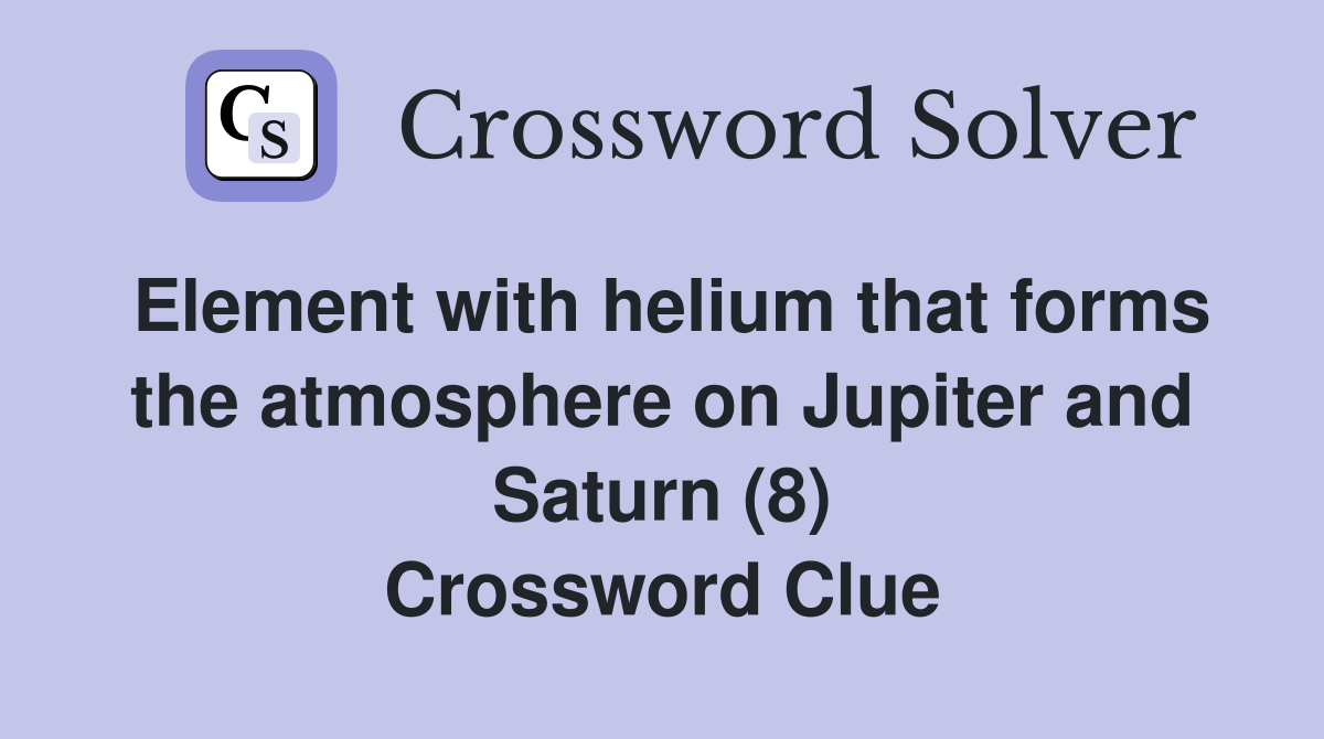 Element with helium that forms the atmosphere on Jupiter and Saturn (8) Crossword Clue