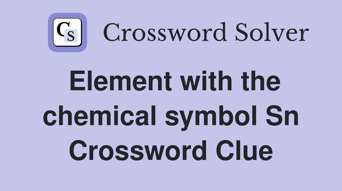Element with the chemical symbol Sn Crossword Clue