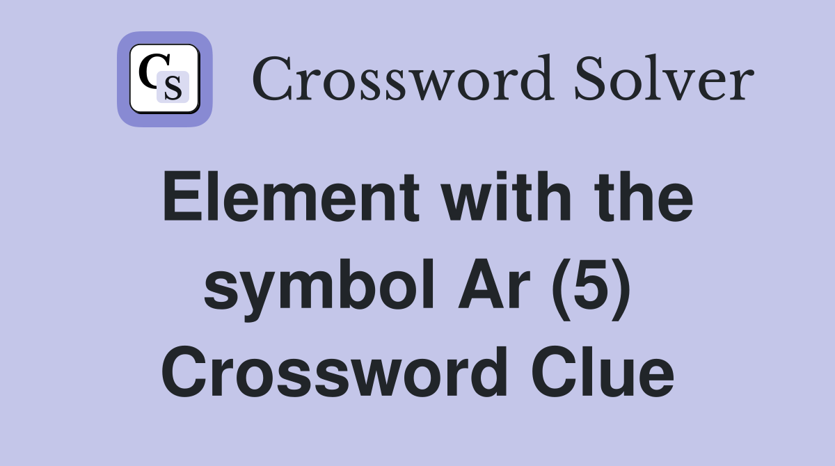 Element with the symbol Ar (5) Crossword Clue