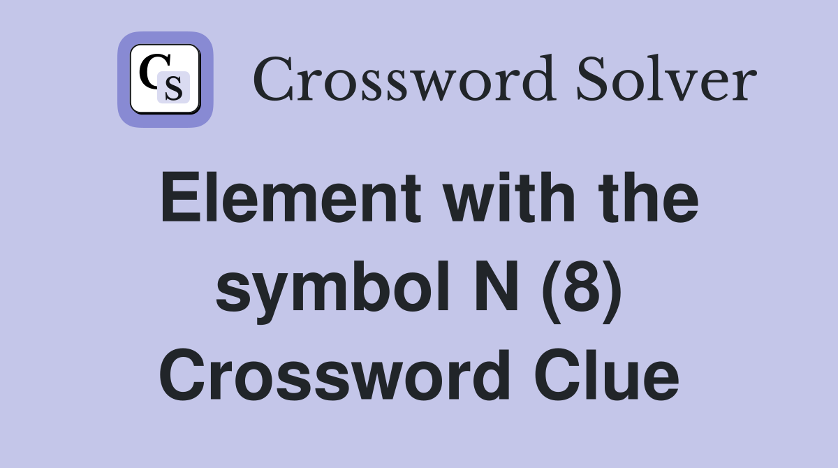 Element with the symbol N (8) Crossword Clue
