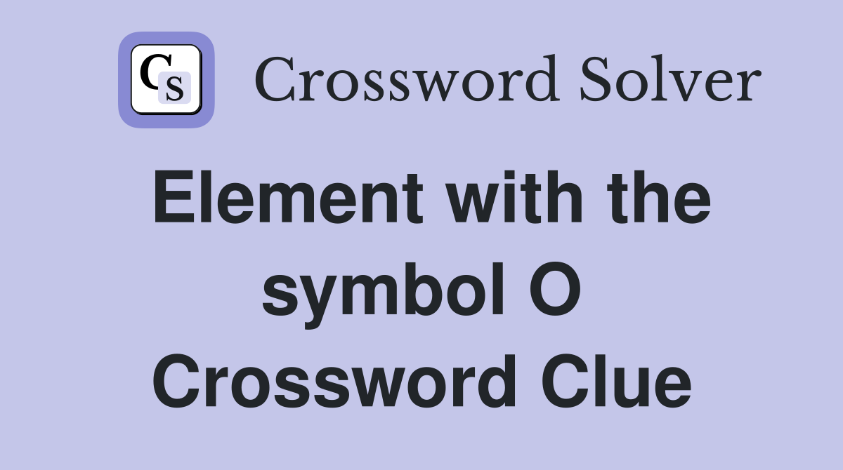Element with the symbol O Crossword Clue