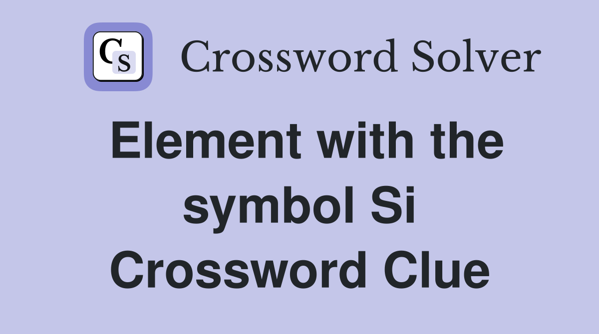 Element with the symbol Si Crossword Clue
