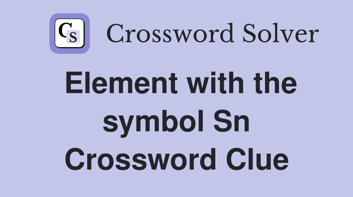 Element with the symbol Sn Crossword Clue
