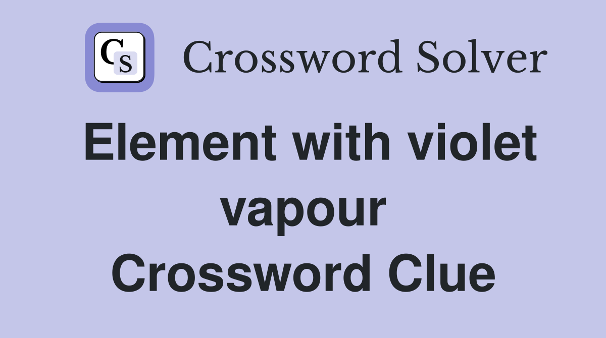 Element with violet vapour Crossword Clue
