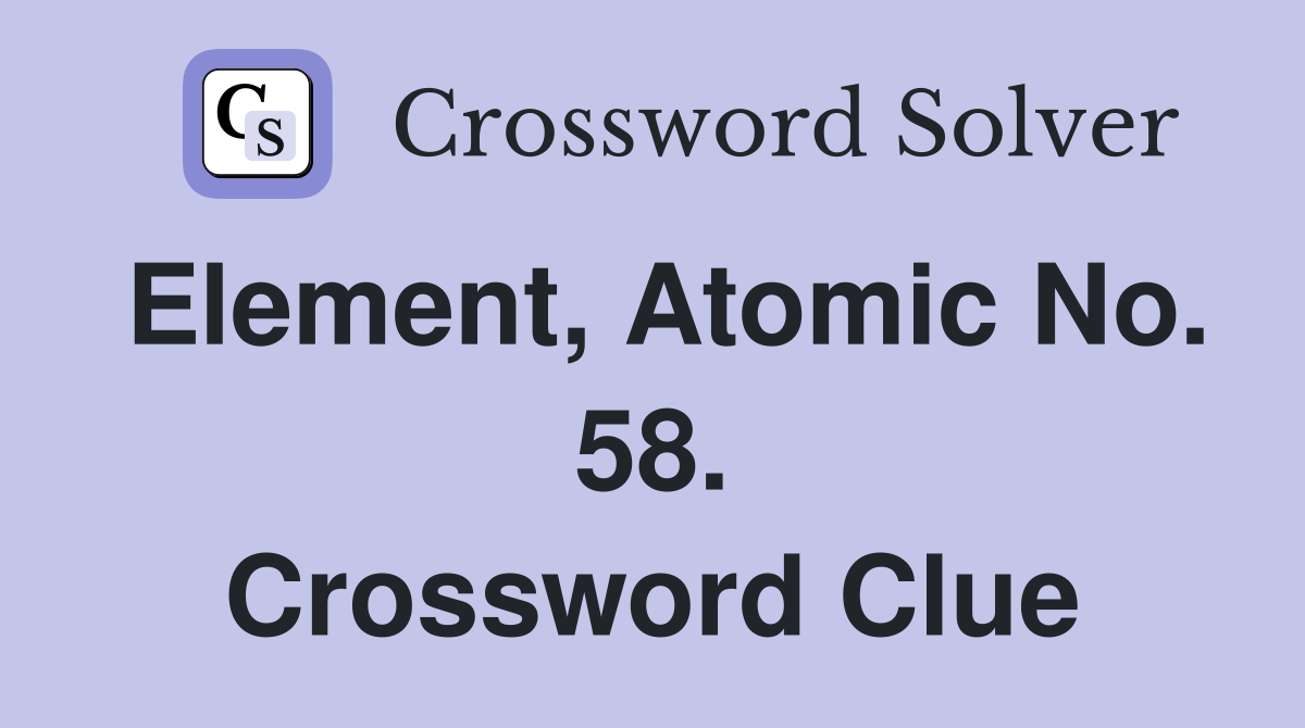 Element, Atomic No. 58. Crossword Clue