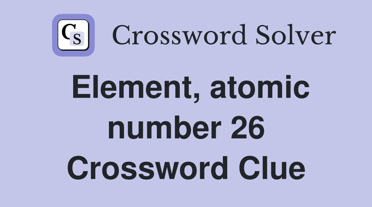 Element, atomic number 26 Crossword Clue