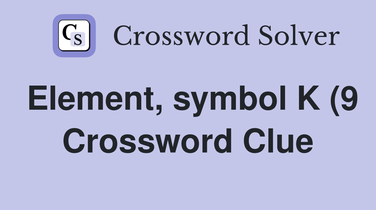 Element symbol K (9) Crossword Clue Answers Crossword Solver Element symbol K (9) Crossword Clue Answers Crossword Solver