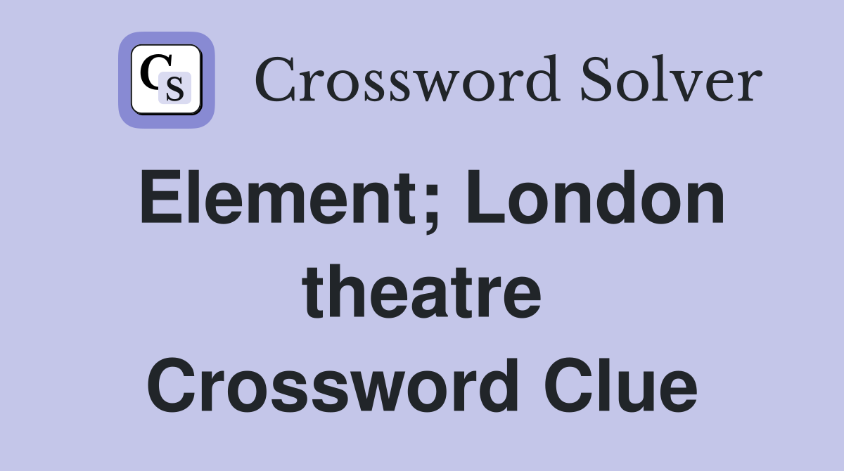 Element; London theatre Crossword Clue