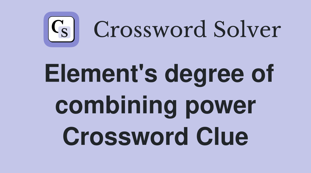 Element's degree of combining power Crossword Clue