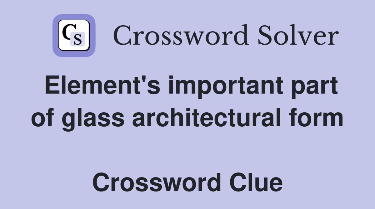 Element's important part of glass architectural form  Crossword Clue