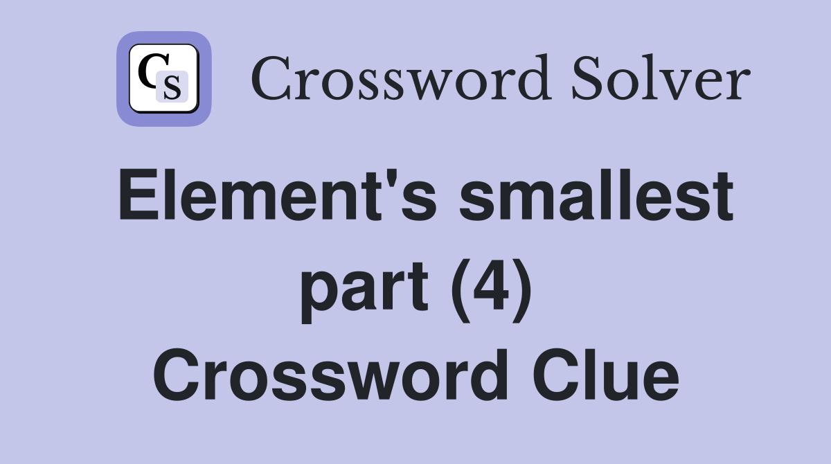 Element's smallest part (4) Crossword Clue