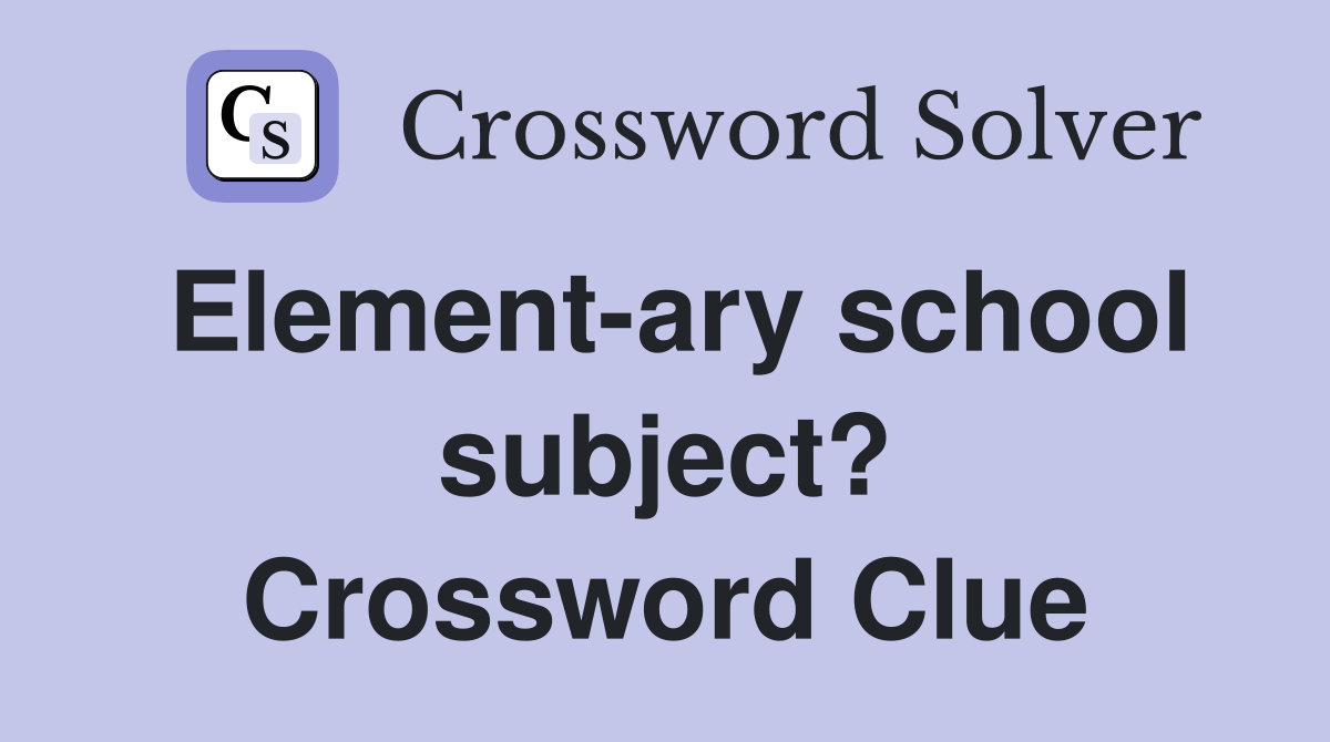 Element-ary school subject? Crossword Clue