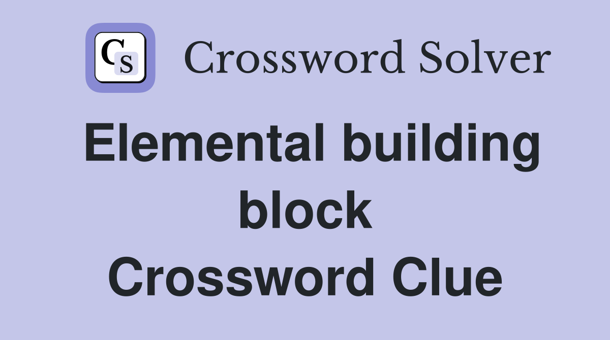 Elemental building block Crossword Clue