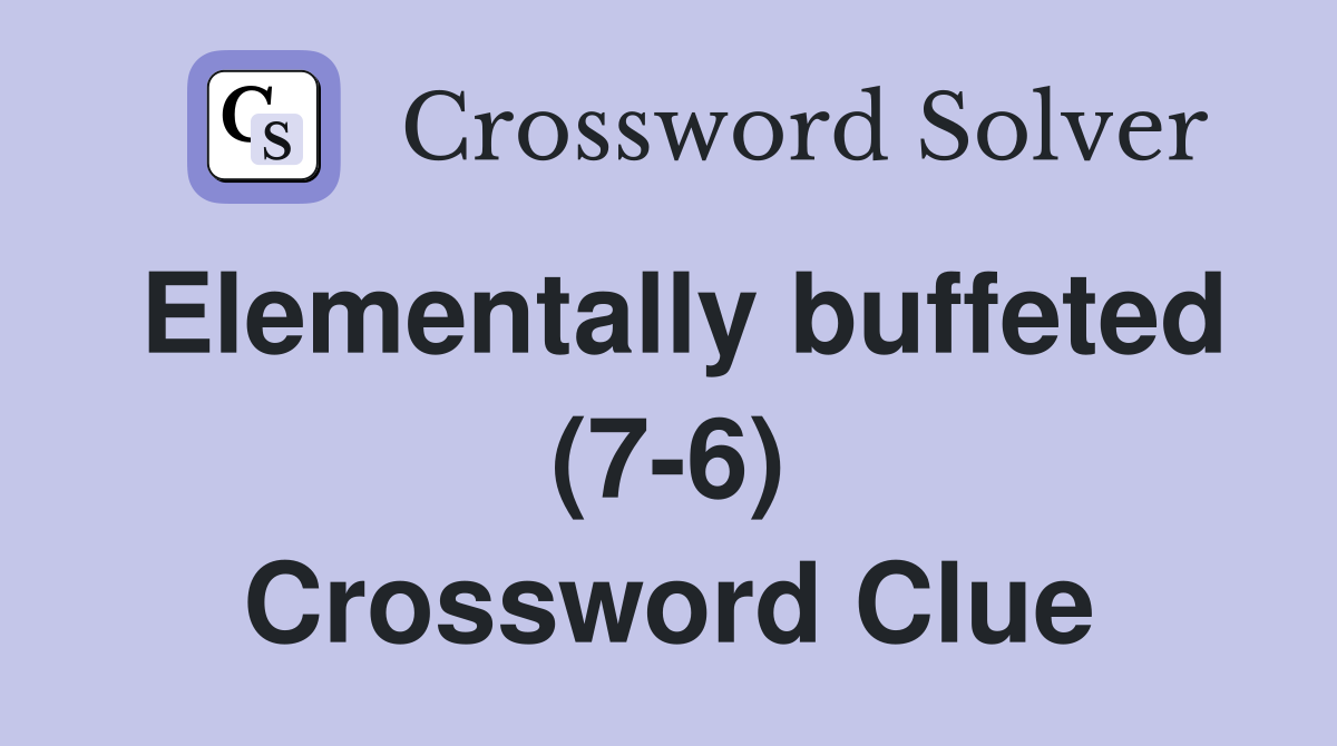 Elementally buffeted (7-6) Crossword Clue