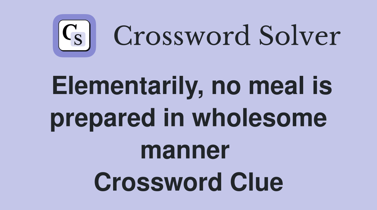 Elementarily, no meal is prepared in wholesome manner  Crossword Clue