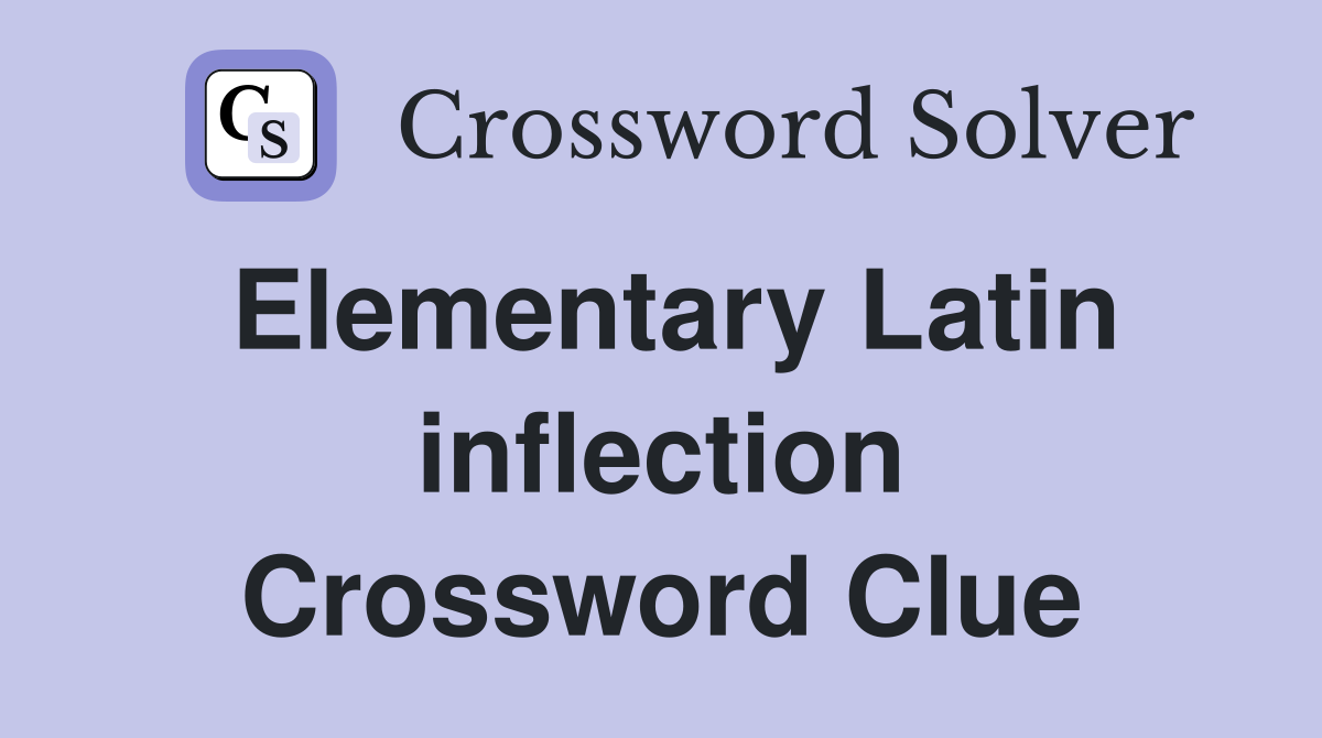 Elementary Latin inflection Crossword Clue
