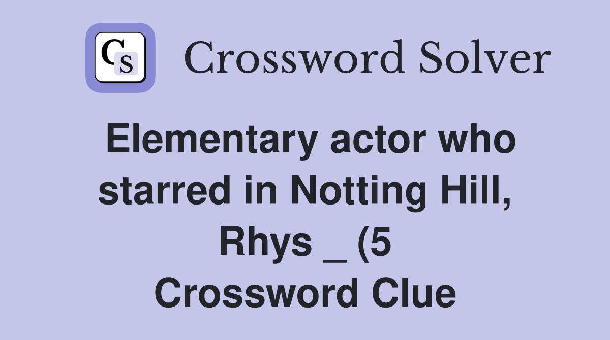 Elementary actor who starred in Notting Hill Rhys (5) Crossword Elementary actor who starred in Notting Hill Rhys (5) Crossword