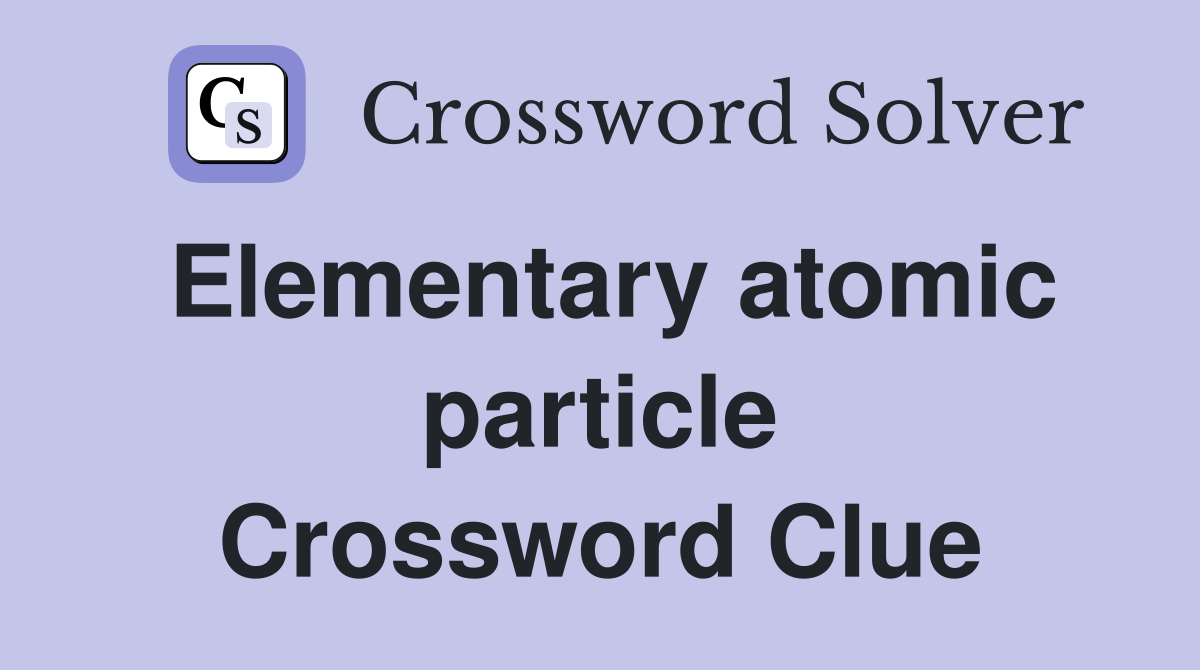 Elementary atomic particle Crossword Clue