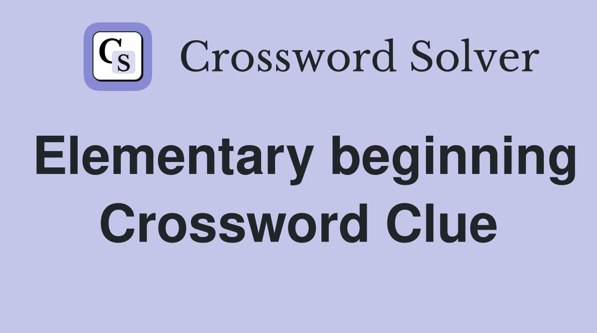 Elementary beginning Crossword Clue