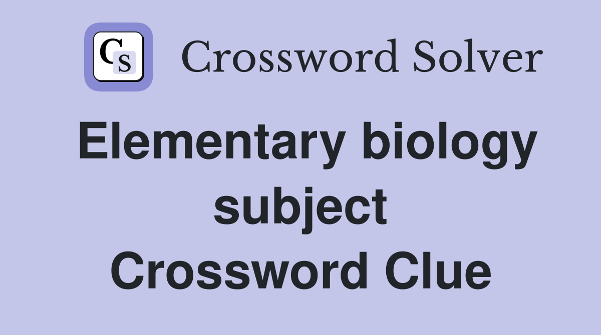 Elementary biology subject Crossword Clue