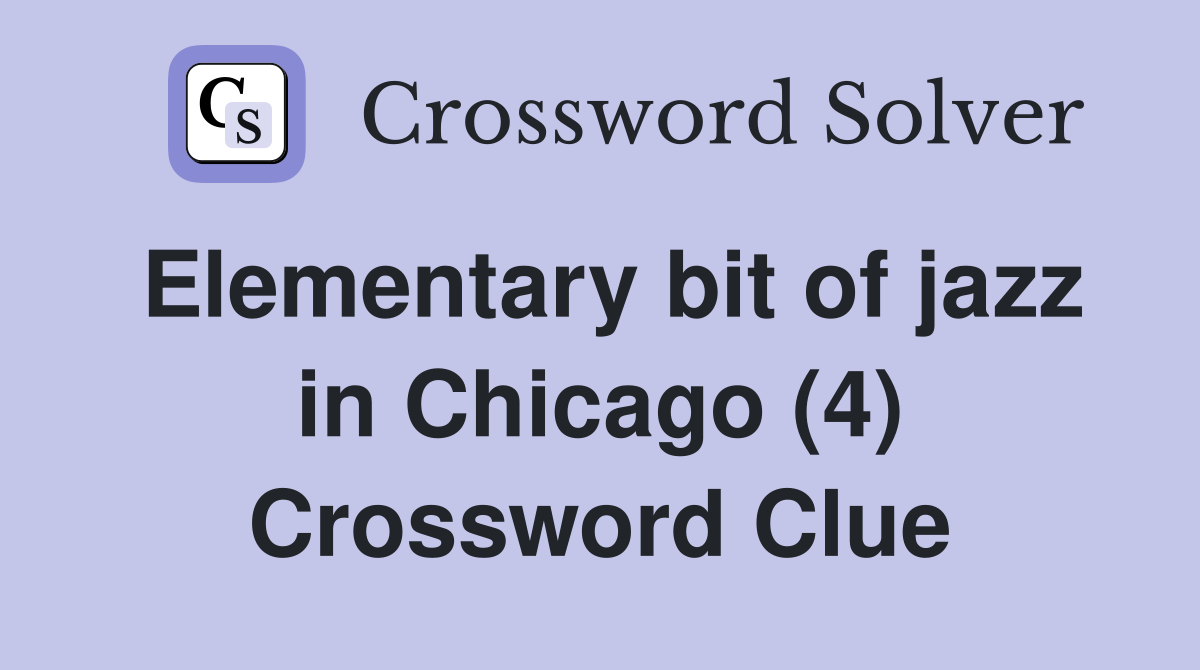 Elementary bit of jazz in Chicago (4) Crossword Clue