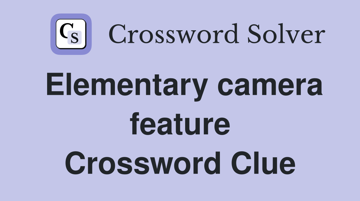 Elementary camera feature Crossword Clue