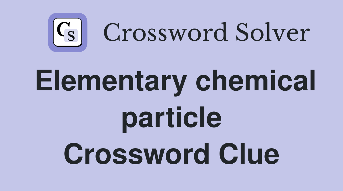 Elementary chemical particle Crossword Clue