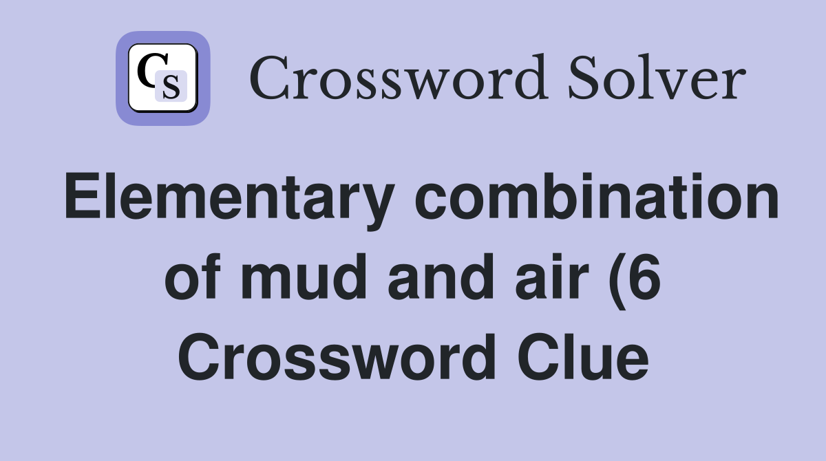 Elementary combination of mud and air (6) Crossword Clue Answers Elementary combination of mud and air (6) Crossword Clue Answers