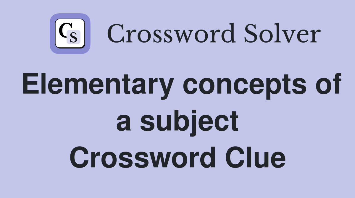 Elementary concepts of a subject Crossword Clue