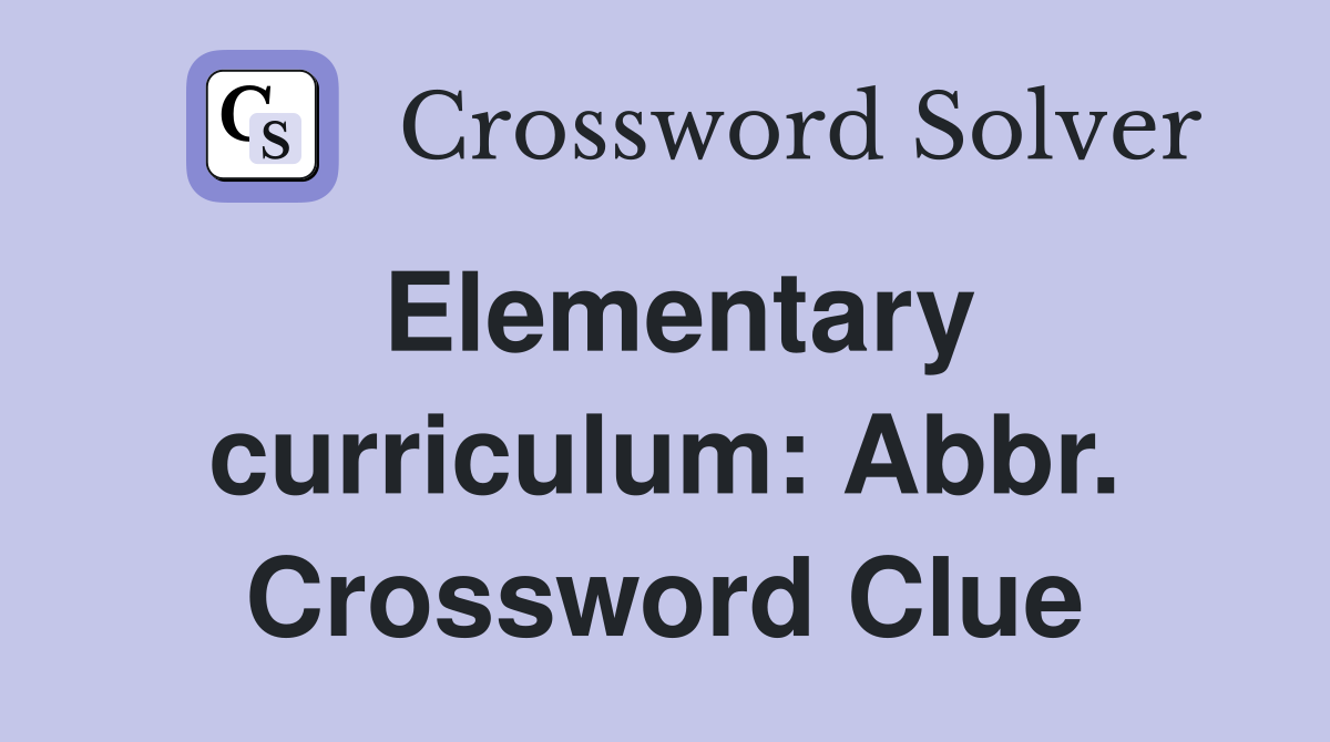 Elementary curriculum: Abbr. Crossword Clue